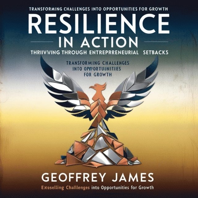 Geoffrey JAMES - Resilience in Action: Thriving Through Entrepreneurial Setbacks, E-bok