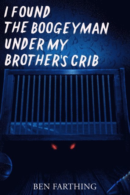 Ben Farthing - I Found the Boogeyman Under My Brother's Crib, E-bok