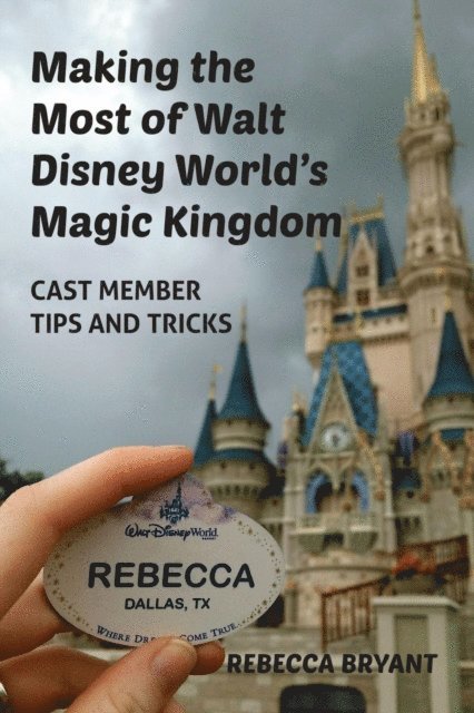 Rebecca Bryant - Making the Most of Walt Disney World's Magic Kingdom: Cast Member Tips and Tricks, E-bok