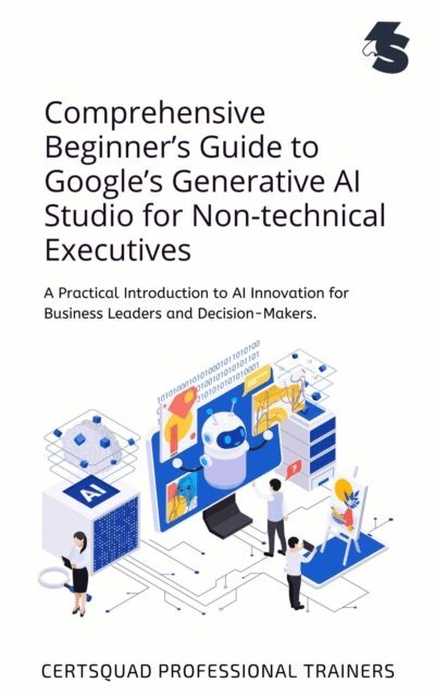 CertSquad Professional Trainers - Comprehensive Beginner's Guide to Google's Generative AI Studio for Non-technical Executives, E-bok. Tillgänglighet: Lägg i varukorg