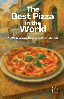 Pomme Bilingual - Best Pizza in the World And Other Bilingual Italian-English Stories for Kids, Häftad