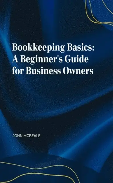 John McBeale - Bookkeeping Basics: A Beginner's Guide for Business Owners, E-bok. Tillgänglighet: Lägg i varukorg
