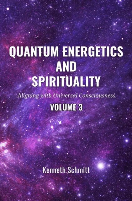 KENNETH SCHMITT - Quantum Energetics and Spirituality Volume 3: Aligning with Universal Consciousness, E-bok