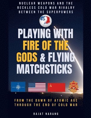 Rajat Narang - Playing with Fire of the Gods & Flying Matchsticks - Nuclear Weapons and the Reckless Cold War Rivalry between the Superpowers, Häftad. Tillgänglighet: Lägg i varukorg