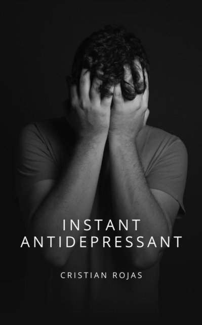 Cristian Rojas - Instant Antidepressant, E-bok