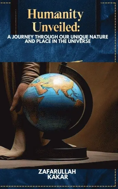 zafarullah Kakar - &quote;Humanity Unveiled: A Journey through Our Unique Nature and Place in the Universe&quote;, E-bok. Tillgänglighet: Lägg i varukorg