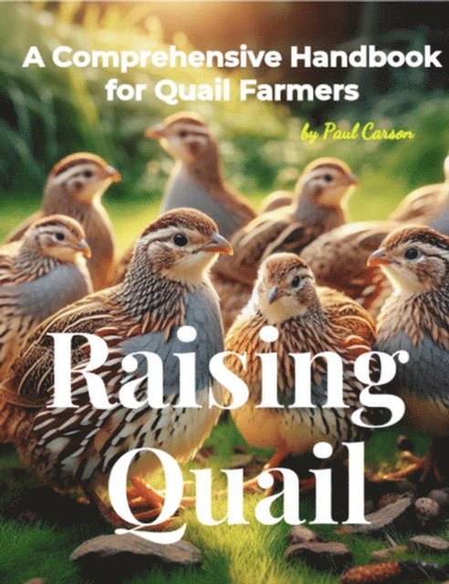 Paul Carson - Raising Quail: A Comprehensive Handbook for Quail Farmers, E-bok