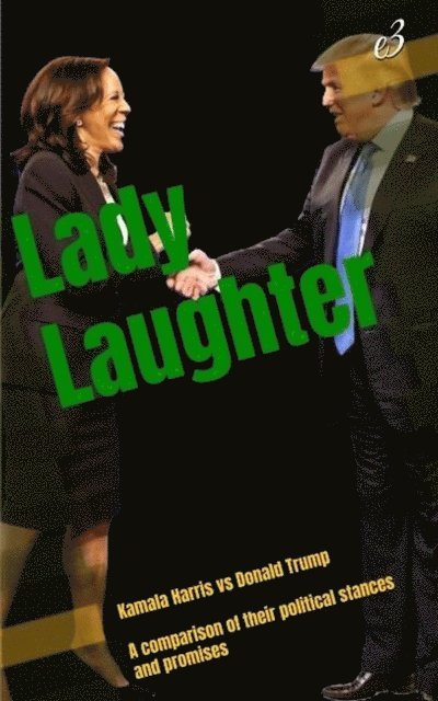 e3 - Lady Laughter :  Kamala Harris vs Donald Trump  A comparison of their political stances and promises, E-bok