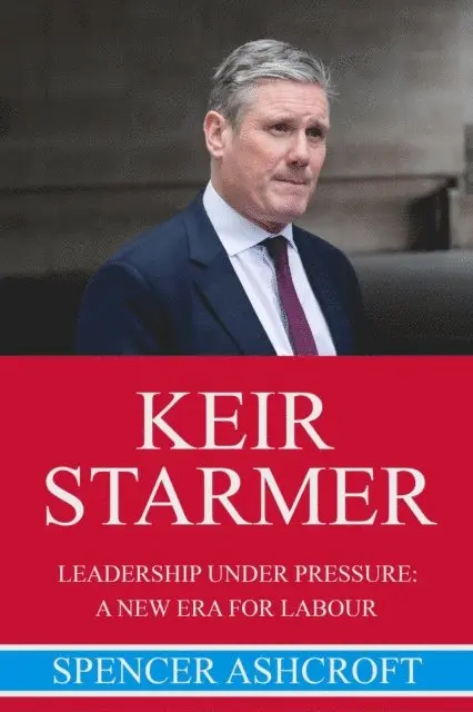 Spencer Ashcroft - Keir Starmer Leadership Under Pressure: A New Era for Labour, E-bok. Tillgänglighet: Lägg i varukorg