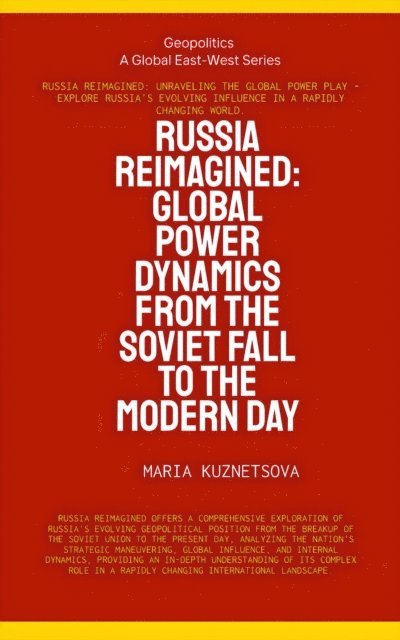 Maria Kuznetsova - Russia Reimagined: Global Power Dynamics From The Soviet Fall To The Modern Day, E-bok