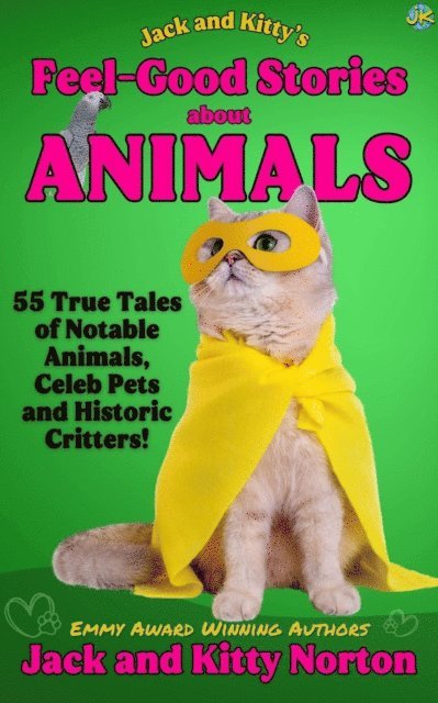 Jack Norton, Kitty Norton - Jack and Kitty's Feel-Good Stories About Animals: 55 True Tales of Notable Animals, Celeb Pets and Historic Critters, E-bok