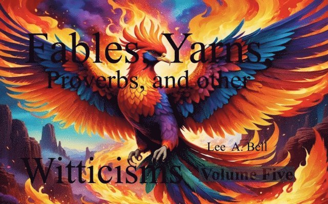 Lee Bell - Fables, Yarns, Proverbs, and other Witticisms. Volume  Five, E-bok