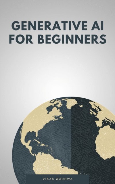 Vikas Wadhwa, Smita Singh - Generative AI for Beginners, E-bok