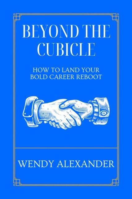 Wendy Alexander - Beyond the Cubicle - How to Land Your Bold Career Reboot, E-bok