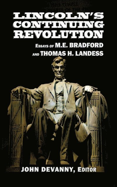 John Devanny, Thomas H. Landess, M.E. Bradford - Lincoln's Continuing Revolution: Essays of M.E. Bradford and Thomas H. Landess, E-bok