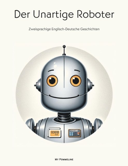 My Pommeline - Der Unartige Roboter: Zweisprachige Englisch-Deutsche Geschichten, E-bok