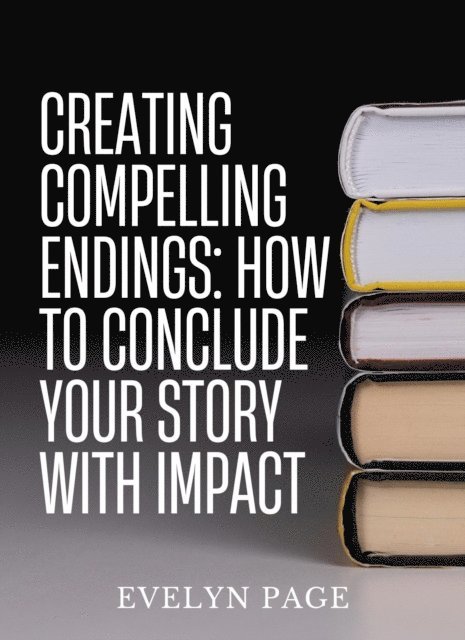 Evelyn Page - Creating Compelling Endings: How to Conclude Your Story with Impact, E-bok. Tillgänglighet: Lägg i varukorg