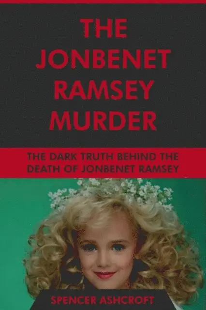 Spencer Ashcroft - JonBenet Ramsey Murder: The Dark Truth Behind the Death of JonBenet Ramsey, E-bok. Tillgänglighet: Lägg i varukorg