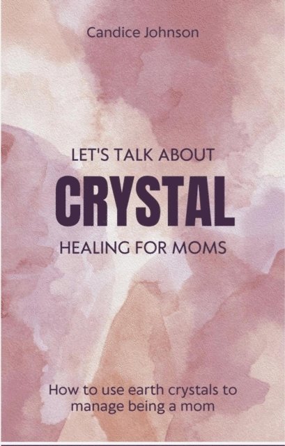 Candice Johnson - Lets talk about Crystal healing for moms, E-bok. Tillgänglighet: Lägg i varukorg