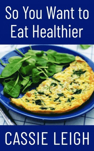 Cassie Leigh - So You Want To Eat Healthier, E-bok