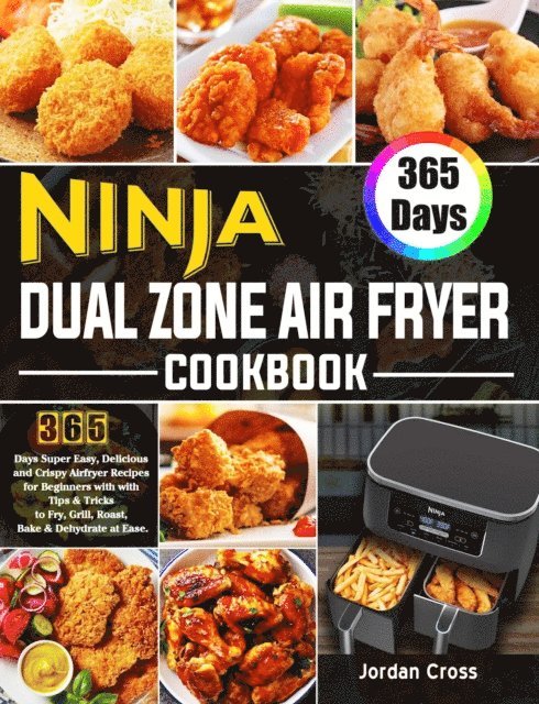Jordan Cross - Ninja Dual Zone Air Fryer Cookbook: 365 Days Super Easy, Delicious and Crispy Airfryer Recipes for Beginners with with Tips & Tricks to Fry, Grill, Roast, Bake & Dehydrate at Ease., E-bok