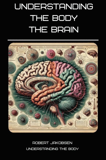 Robert Jakobsen - Understanding The Body The Brain, E-bok