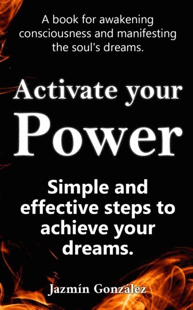 Jazmin Gonzalez - Activate Your Power: Simple And Effective Steps to Achieve Your Dreams., E-bok