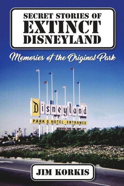 Jim Korkis - Secret Stories of Extinct Disneyland: Memories of the Original Park, E-bok