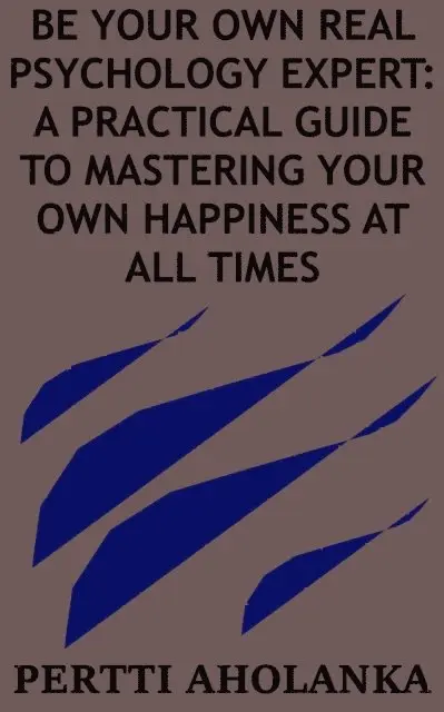 Pertti Aholanka - Be Your Own Real Psychology Expert: a Practical Guide to Mastering Your Own Happiness at All Times, E-bok. Tillgänglighet: Lägg i varukorg