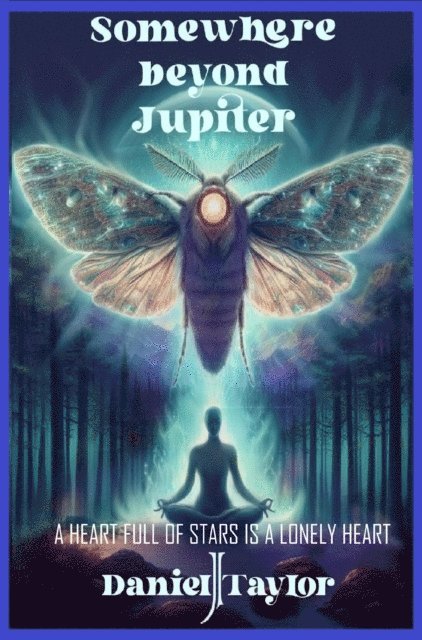 Daniel J Taylor - Somewhere Beyond Jupiter - A Heart Full of Stars is a Lonely Heart, E-bok