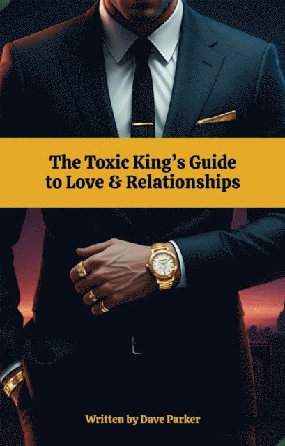 Dave Parker - Toxic King's Guide to Love & Relationships, E-bok