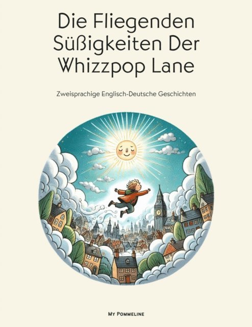 My Pommeline - Die Fliegenden Suigkeiten Der Whizzpop Lane: Zweisprachige Englisch-Deutsche Geschichten, E-bok
