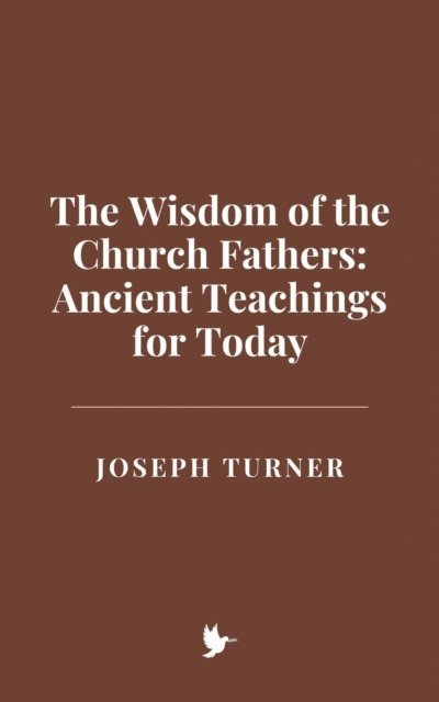 Joseph Turner - Wisdom of the Church Fathers: Ancient Teachings for Today, E-bok