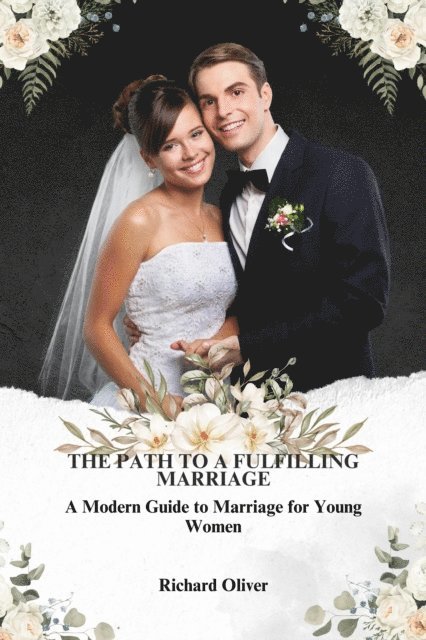Richard Oliver - Path to a Fulfilling Marriage: A Modern Guide to Marriage for Young Women, E-bok
