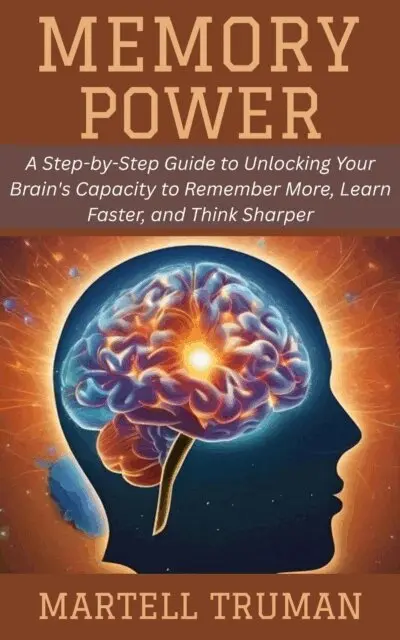 Martell Truman - Memory Power: A Step-by-Step Guide to Unlocking Your Brain's Capacity to Remember More, Learn Faster, and Think Sharper, E-bok. Tillgänglighet: Lägg i varukorg