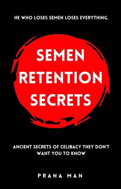 PRANA MAN - Semen Retention Secrets: Ancient Secrets of Celibacy They Don't Want You to Know, E-bok. Tillgänglighet: Lägg i varukorg