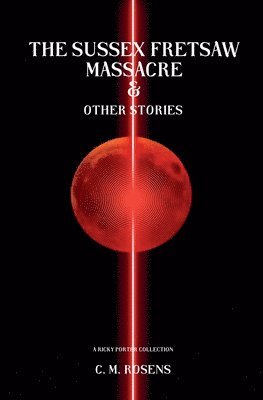 C M Rosens - Sussex Fretsaw Massacre and Other Stories, Häftad