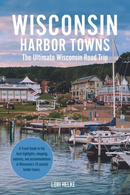 Lori Helke - Wisconsin Harbor Towns: The Ultimate Wisconsin Road Trip, E-bok
