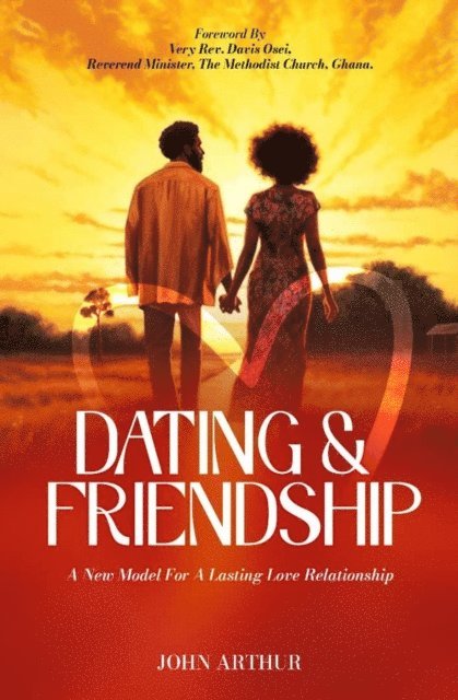 JOHN ARTHUR - Dating And Friendship: A New Model For A Lasting Love Relationship, E-bok
