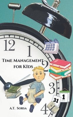 A T Sorsa - Time Management For Kids, Häftad
