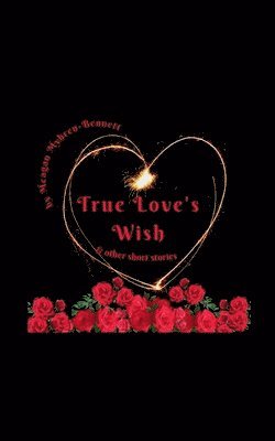Meagan Myhren-Bennett - True Love's Wish & Other Short Stories, Häftad