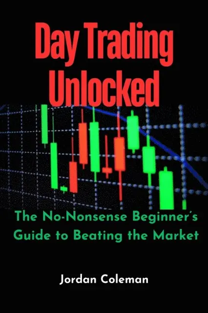 Jordan Coleman - Day Trading Unlocked: The No-Nonsense Beginner's Guide to Beating the Market, E-bok. Tillgänglighet: Lägg i varukorg
