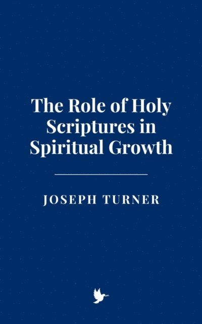 Joseph Turner - Role of Holy Scriptures in Spiritual Growth, E-bok