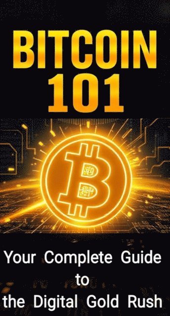 William Rose - Bitcoin 101: Your Complete Guide to the Digital Gold Rush, E-bok