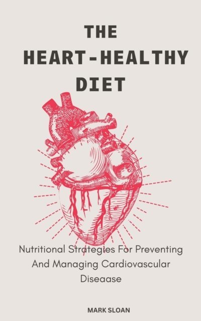 Mark Sloan - Heart-Healthy Diet; Nutritional Strategies For Preventing And Managing Cardiovascular Disease, E-bok