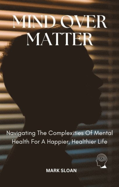 Mark Sloan - Mind Over Matter; Navigating The Complexities Of Mental Health For A Healthier, Happier Life, E-bok. Tillgänglighet: Lägg i varukorg