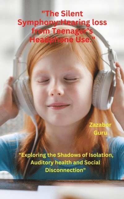 Zazabor Guru - Silent Symphony: Hearing loss from Teenager's Headphone Use., E-bok. Tillgänglighet: Lägg i varukorg