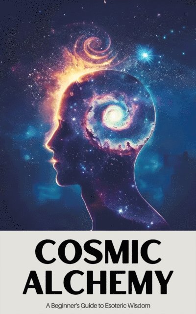 Jamie Morgan - Cosmic Alchemy: A Beginner's Guide to Esoteric Wisdom, E-bok