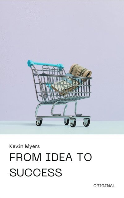 Kevin Myers - From Idea to Success, E-bok
