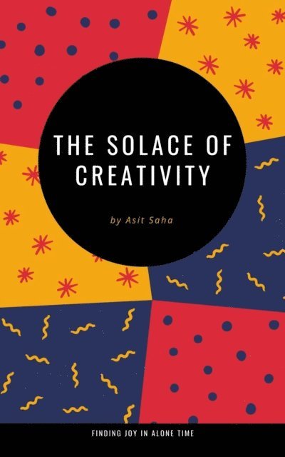 Asit Saha - Solace of Creativity: Finding Joy in Alone Time, E-bok